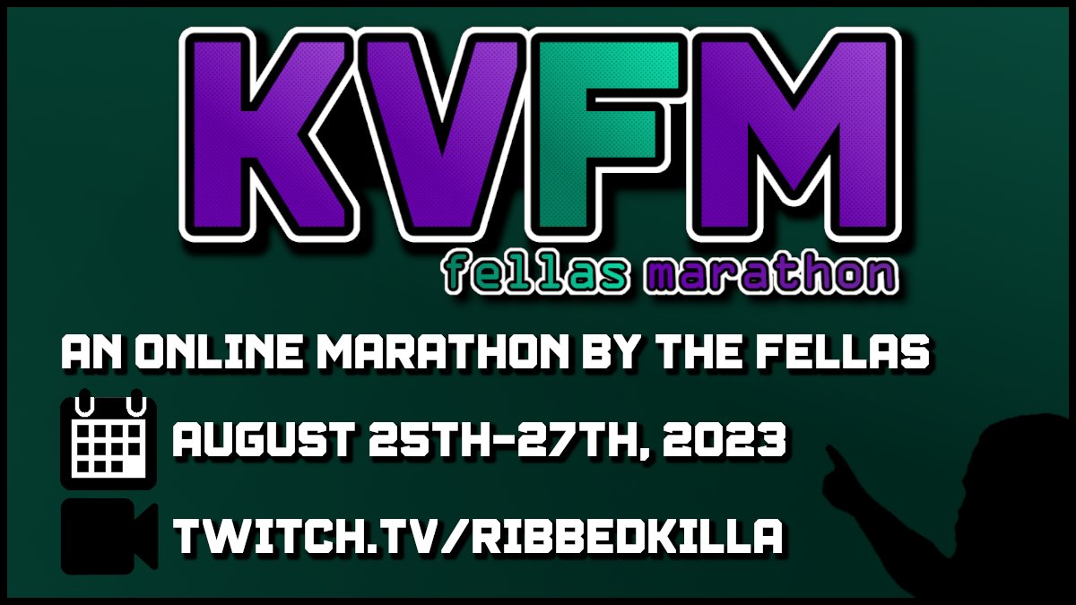 KVFM 8/25-8/27 
Schedule: horaro.org/kvfm/schedule 
An Online Marathon by The Fellas, for you (the fellas) All at twitch.tv/ribbedkilla