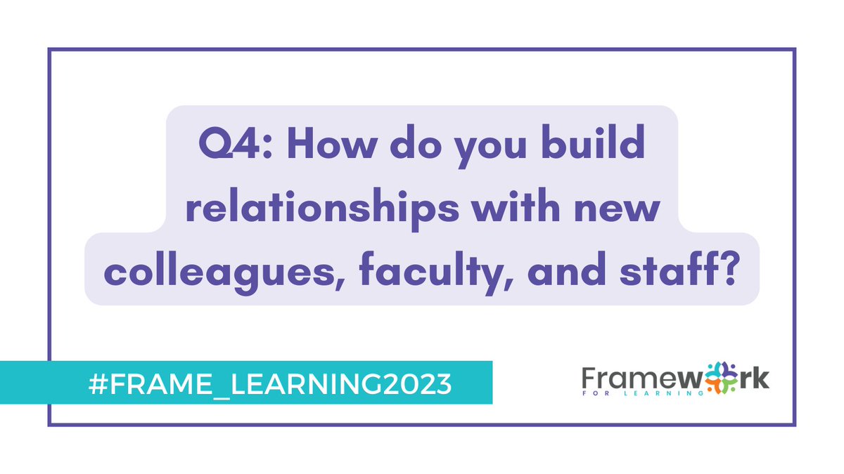 Q4: How do you build relationships with new colleagues, faculty, and staff? Please use A4 in your answer with the hashtag #frame_learning2023