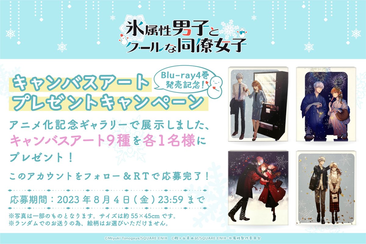 ＼🎁フォローRTキャンペーン🌸／
TVアニメ「氷属性男子とクールな同僚女子」
本日Blu-ray4巻発売を記念し、ギャラリーで展示しましたキャンバスアート9種を各1⃣名様にプレゼント‼️

[応募方法]
①本アカウントをフォロー
②こちらのツイートをRT
[応募期間]
2023年8月4日(金)23：59まで
#氷属性男子