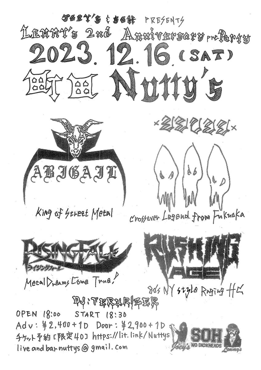 『JOEY'S & SOH pre -LEMMY'S 2nd Anniversary pre-Party-』  

OPEN 18:00/START 18:30
ADV￥2,400/DOOR￥2,900(共に1D別/￥600)  

-SHOW-  

ABIGAIL
ミミレミミ(福岡)
RISINGFALL
RUSHING AGE

DJ:TERURIZER