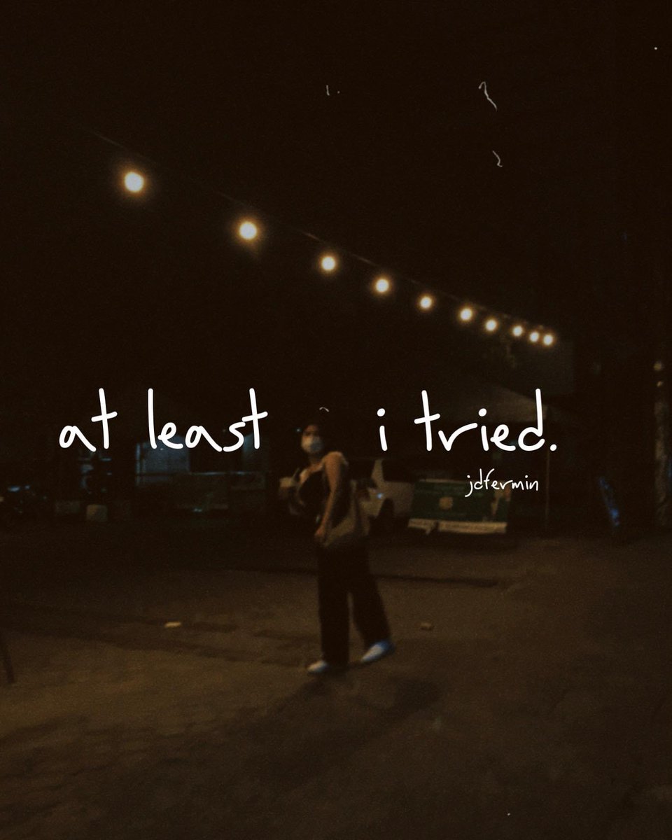 i'm an "at least i tried" kind of person

whether it's relationship, an opportunity, a goal, or a risk, i give it a try &amp; do my best even if i know there's a chance that i'll fail

i can be at peace knowing that at least i tried before i gave up.