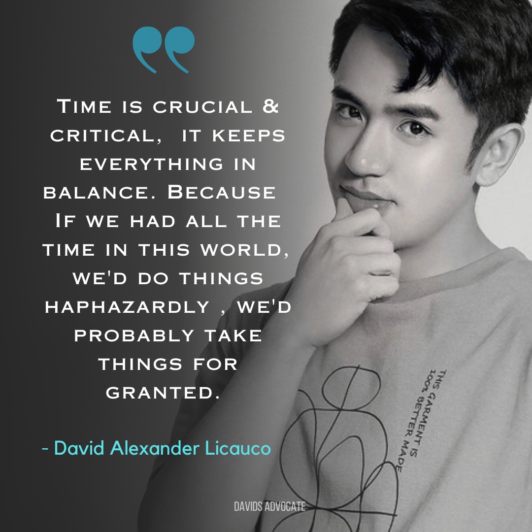 DavidsAdvocate's tweet photo. 40/" Time is crucial &amp; critical, it keeps everything in balance. Because if we had all the time in this world, we'd do things haphazardly, we'd probably take things for granted." - DAL

[ TIME ]

#DavidsAdvocate
#DavidQuotes 
#DavidLicauco
@davidlicauco https://t.co/Jt17Fv6K7y