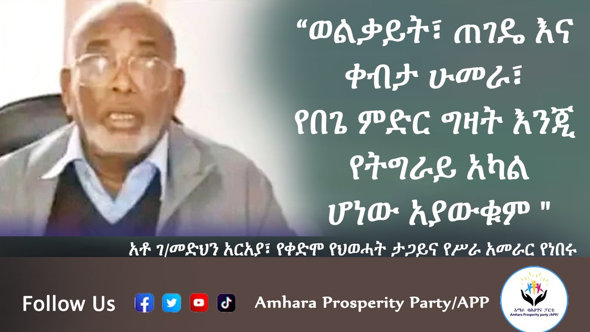 AppAmhara's tweet photo. “ወልቃይት፣ ጠገዴ እና ቀብታ ሁመራ፣ የበጌ ምድር ግዛት እንጂ የትግራይ አካል ሆነው አያውቁም " 
አቶ ገ/መድህን አርአያ፣ የቀድሞ የህወሓት ታጋይና የሥራ አመራር የነበሩ
•~•~•
 #amharaprosperityparty https://t.co/3D0bPJbJju