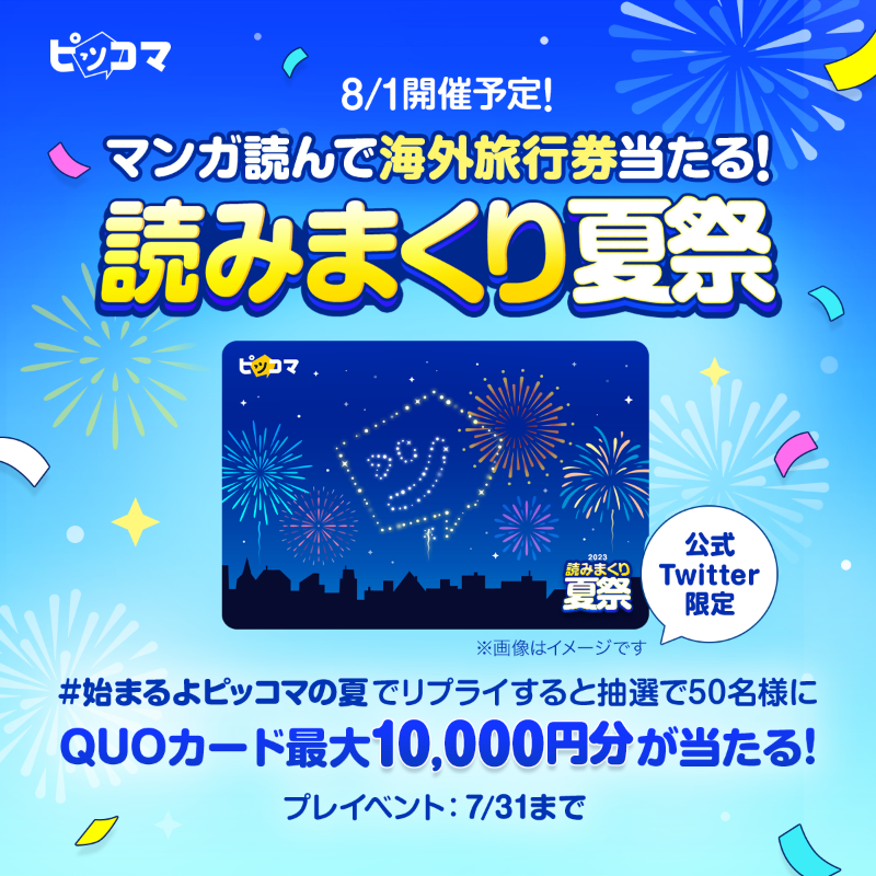 piccoma_jp's tweet photo. 🌞🍉🎇🌻🌴🌞🍉🎇🌻🌴🌞🍉

／
#ピッコマ の熱い夏が始まる❣️
読みまくり夏祭プレイベント開催🎉
＼

抽選で50名様に【最大10,000円分】のオリジナルQUOカードをプレゼント🎁

🎯応募方法
1️⃣@piccoma_jpをフォロー
2️⃣ #始まるよピッコマの夏 をつけてリプライ

7/31(日)迄⏰
🌞🍉🎇🌻🌴🌞🍉🎇🌻🌴🌞🍉