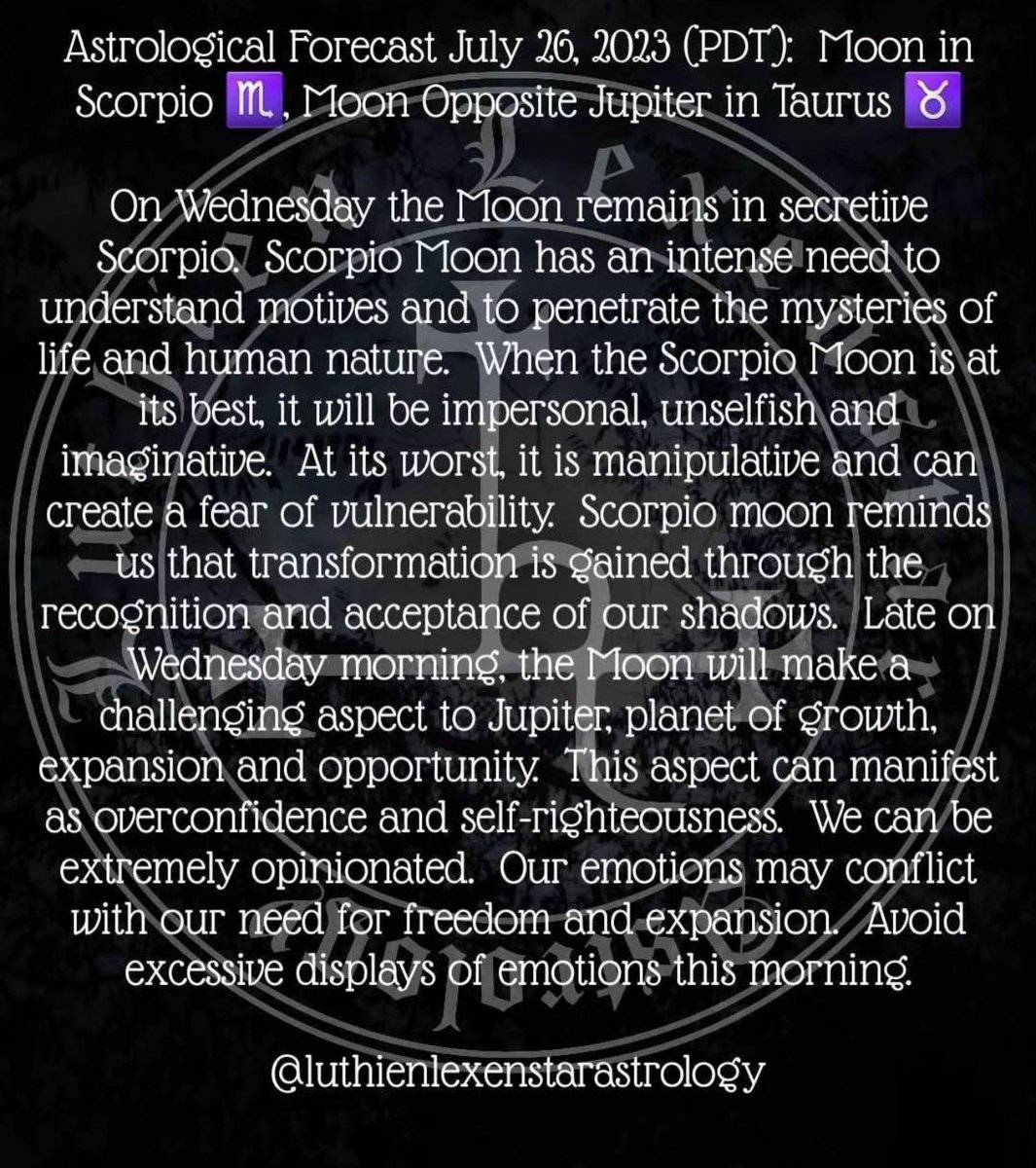 SoulfulSynergy's tweet photo. Astrological Forecast for July 26, 2023 (PDT): Moon in Scorpio โ, Moon Opposite Jupiter in Taurus โ
#astrology #planetaryenergies #mooninscorpio #moonoppositejupiter
#astrologersofinstagram #astrowitch #solitarywitch #spiritualevolution #spiritualalignment #spiritualtransformation #awakening #lasvegasoccultist #lasvegasastrologer #5dconsciousness #mysticism #emotionalalchemy