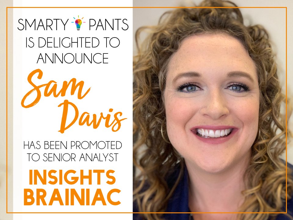 We’re excited to announce another Smarty Pants promotion! Samantha “Sam” Davis has been promoted to senior analyst-level Insights Brainiac. She’s been a star since she joined our team just one year ago. Congrats, Sam!