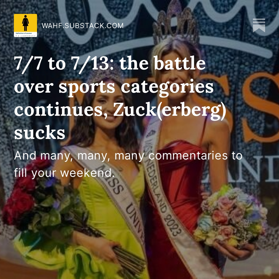 Substack_WAHF's tweet photo. 7/7 to 7/13: The battle over sports categories continues, Zuck(erberg) sucks, Iowa bans abortion at 6 weeks, US FDA approves OTC birth control pill, teen pleads guilty to abortion, insurance company quits pay for gender hormone treatment, TIM made Miss Netherlands. WAHF.Substack https://t.co/Q05ibGMavS
