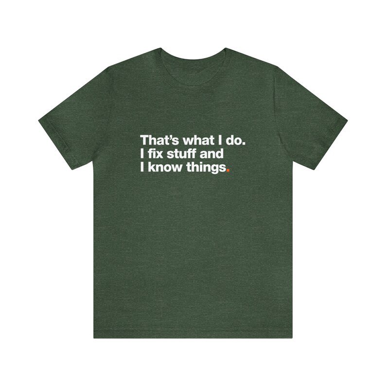 That's What I Do. I Fix Stuff And I Know Things. Embrace your inner handyman or handywoman and let the world know you're a force to be reckoned with. #tshirt #tshirtdesign #gift # for #giftforhim #giftforher #GiftForDad #giftforboyfriend #giftforfriend #giftformen #giftformum