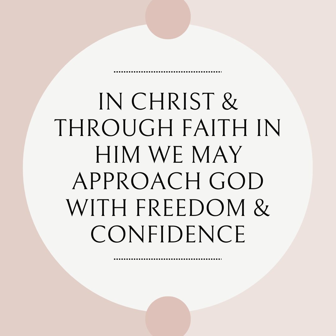 "In Christ and through faith in him we may approach God with freedom and confidence." Ephesians 3:12