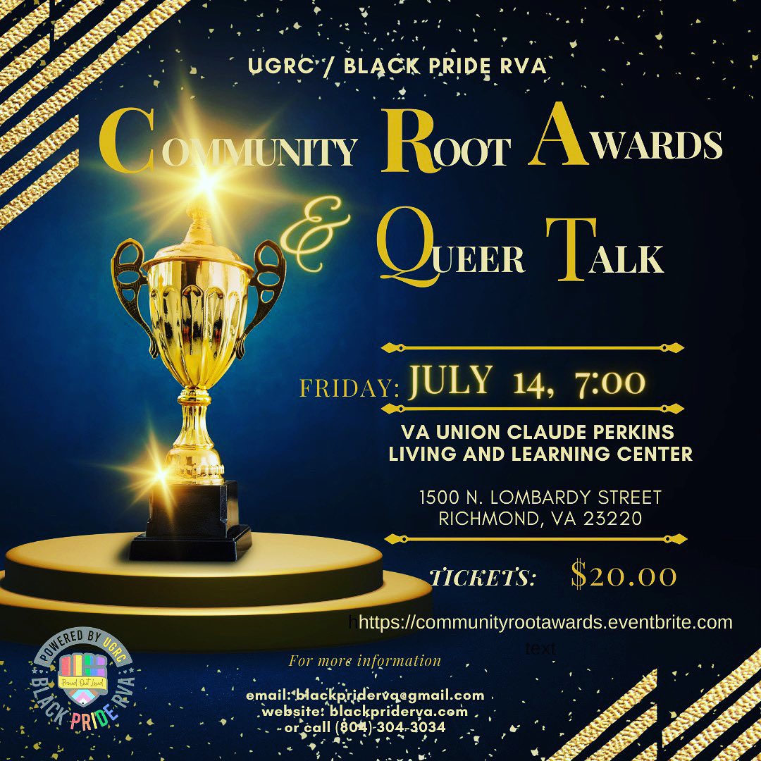 Tonight Friday July 14th UGRC/Black Pride RVA is pleased to host the 6th annual Community Root Awards. Where we celebrate people who are doing work in our community to uplift, support, and amplify the lives of black LGBTQ people. 
Tickets available at the door.