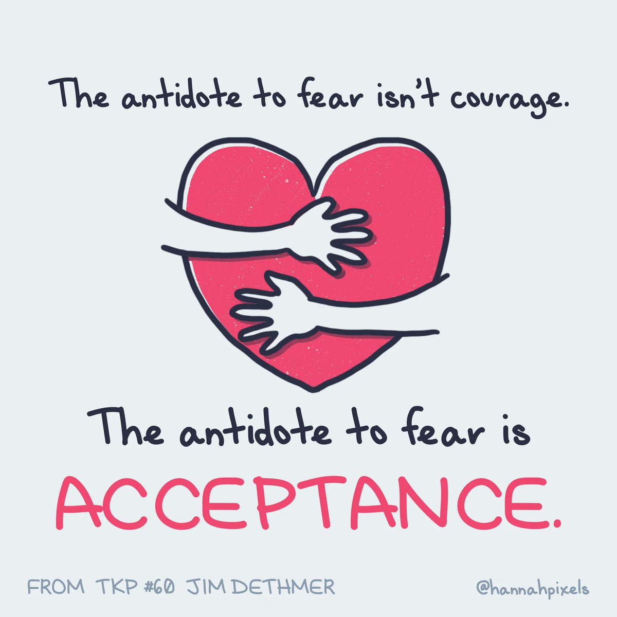The antidote to fear isn't courage, it's acceptance. Emotional intelligence knowing what you're feeling in the moment, and have a receptive relationship to it. Instead of pushing fear away, listen to its wisdom.

Sketch from <a href="/tkppodcast/">The Knowledge Project</a> Ep #60: Jim Dethmer: Leading Above the Line
