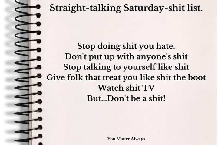 Hello you gorgeous bunch, it's #straighttalkingsaturday time again. What else would you like to add to the straight talking shit list #YouMatterAlways #selfcare #selfpreservation #stressrelief #getitoffyourchest #breatheinthegoodshit #breathoutthebullshit #goodforyourhealth