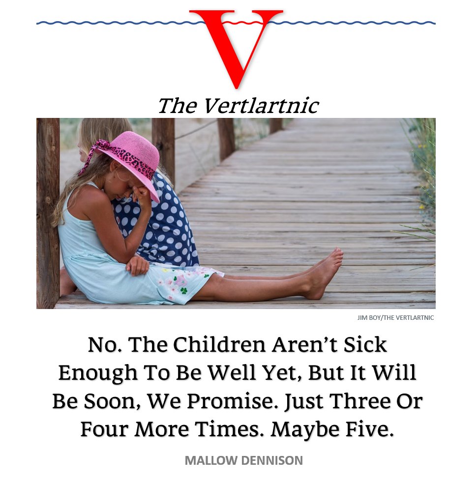 No. The Children Aren’t Sick Enough To Be Well Yet, But It Will Be Soon, We Promise. Just Three Or Four More Times. Maybe Five.