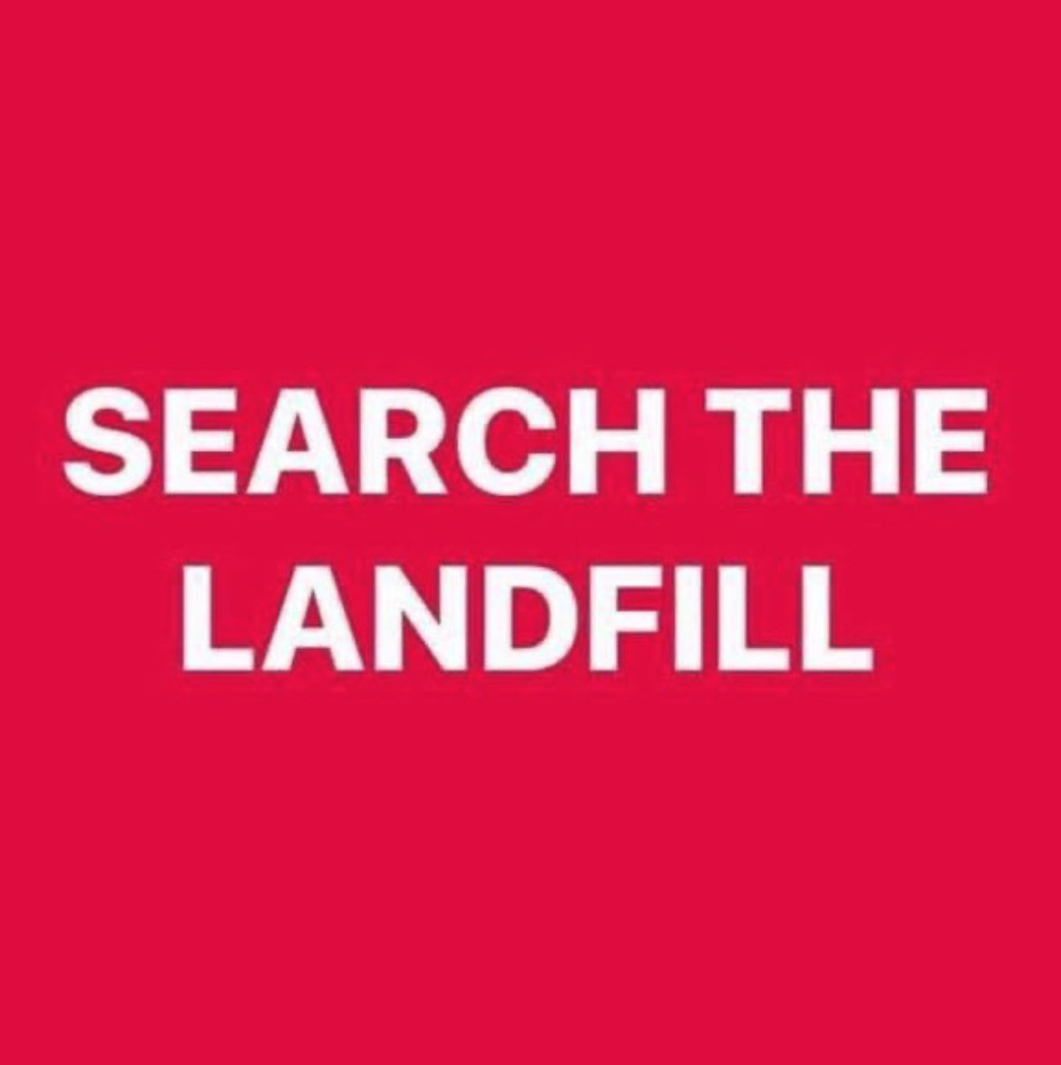 #SearchTheLandfill because a govt should make different choices than a serial killer.