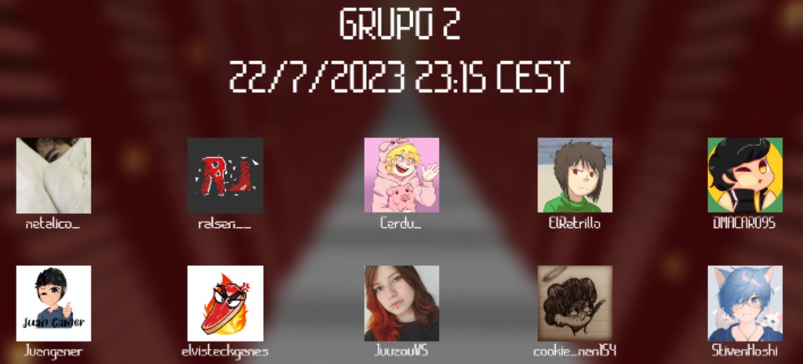 Este es el Grupo 2 que competirá el día 22 de Julio a las 23:15 CEST:

- <a href="/metalicoqs/">metalico</a>
- <a href="/Ralsen__/">Ralsen__</a>
- <a href="/Cerdu_/">Cerdu_ ☻︎</a>
- <a href="/ElRetrillo/">Trigo🇨🇱</a>
- @DMACARO95
- <a href="/Juanfranrd_03/">Juan Francisco 🏳️‍🌈</a>
- <a href="/ElvisTeckGames/">ElvisTeck 🥩</a>
- @JuuzouV5
- <a href="/Cookie_Man154/">🍪AlexQki🍪</a>
- <a href="/StivenVt/">Stiven Hoshi 🐱✨</a>