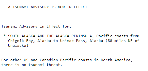 ALASKA: The tsunami warning has been canceled. A TSUNAMI ADVISORY remains in effect. Stay out of the water and off the beach. (Source: NTWC)