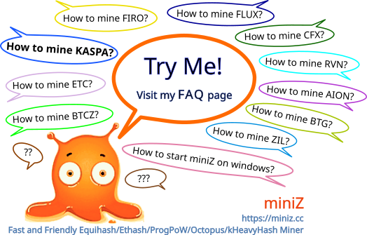 miniZ v2.1c supports kHeavyhash!
How to mine #KASPA $KAS?
See FAQ miniz.cc/faq/

<a href="/RunOnFlux/">Flux I Decentralized Cloud</a> <a href="/KaspaCurrency/">Kaspa 404 DYOR (commentary)</a> <a href="/zilliqa/">Zilliqa</a> <a href="/Conflux_Network/">Conflux Network Official</a> <a href="/Aion_OAN/">Aion</a> <a href="/bitcoingold/">Bitcoin Gold [BTG]</a> <a href="/BTCZOfficial/">BITCOINZ</a> <a href="/minerstatcom/">minerstat</a> <a href="/hiveonofficial/">Hiveon</a> <a href="/AwesomeMinerApp/">Awesome Miner</a> <a href="/ZilliqaCo/">Zilliqa Community 🌍</a> <a href="/firoorg/">Firo $FIRO</a> <a href="/styleshifter1/">Latest Crypto Miner App</a> <a href="/YcashFoundation/">Ycash Foundation</a>