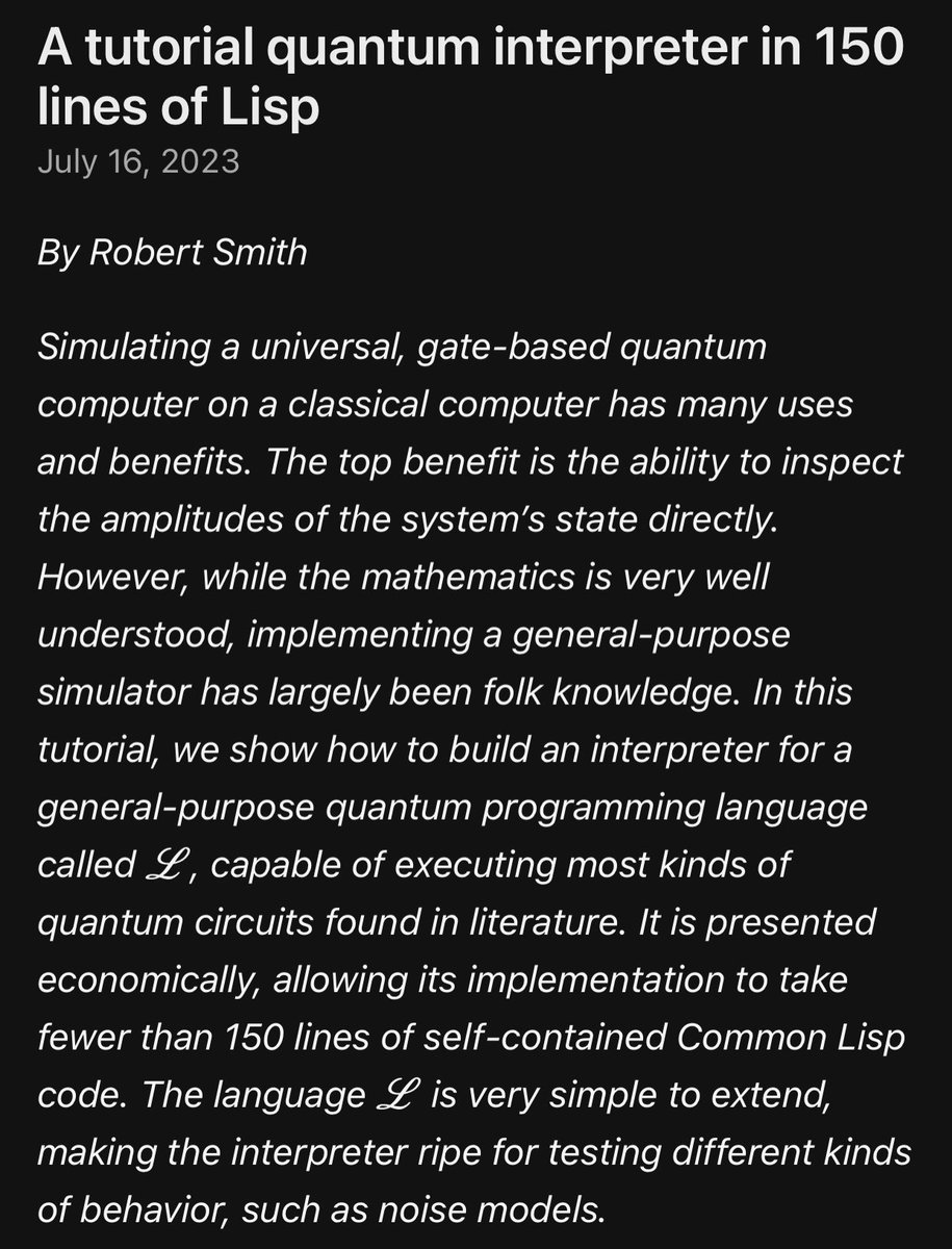 A tutorial quantum interpreter in 150 lines of Lisp. It's one of only a few quantum computer simulators that allows running arbitrary gates of any dimension. Blog: stylewarning.com/posts/quantum-… Code: github.com/stylewarning/q… This was sitting dormant as a draft PDF since 2018! ⚛️💻👽