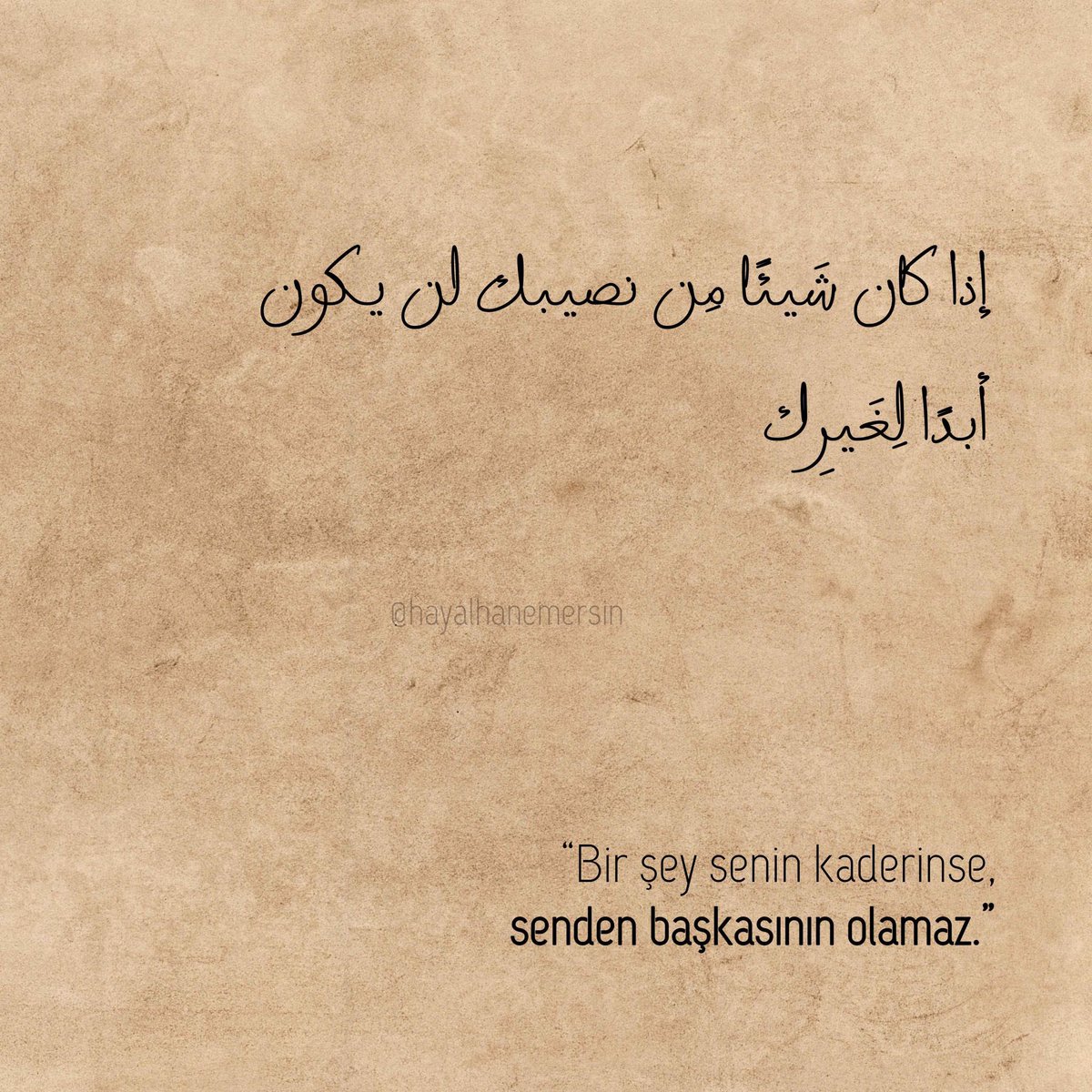 “Bir şey senin kaderinse,
senden başkasının olamaz..”