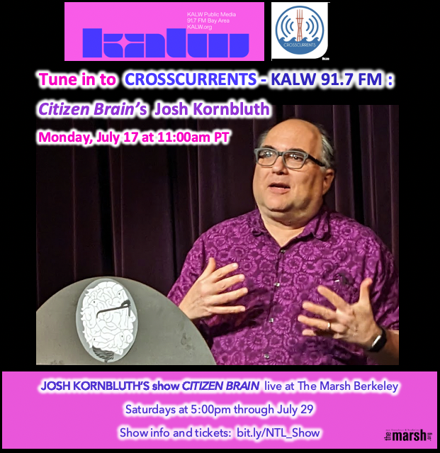 ILoveTheMarsh's tweet photo. Listen to @joshkornbluth on @KALW radio's #Crosscurrents on MONDAY 7/17 @ 11am PDT! Josh talks CITIZEN BRAIN, live at @ILoveTheMarsh Berkeley SATURDAYS @ 5pm.
Hear the interview at 91.7 FM or online: https://t.co/sP60ZMWMmn
Info/tix for CITIZEN BRAIN at: https://t.co/TO1LWspVVw https://t.co/5OBK6tx1oF