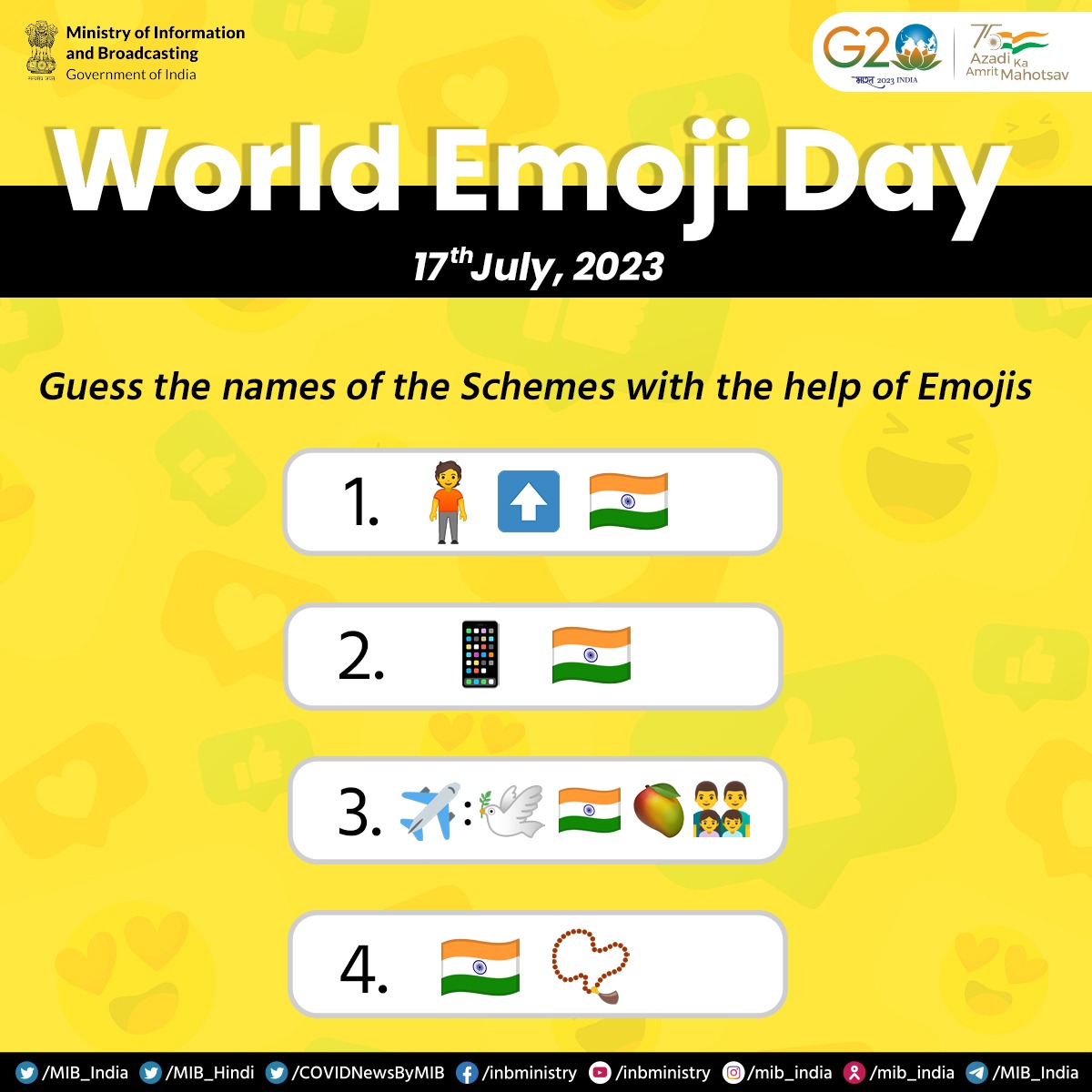 MIB_India's tweet photo. #WorldEmojiDay: 🌍😃🗓️

An Emoji a Day Keeps the Boredom Away!

This #WorldEmojiDay2023, unleash your 'Emoji'nation and identify the government schemes reflected by the emoticons below.

Do share your answers in the comment section!

@nsitharaman @nitin_gadkari @sarbanandsonwal @AshwiniVaishnaw @JM_Scindia @FinMinIndia @MoCA_GoI @GoI_MeitY @RailMinIndia @MORTHIndia @shipmin_india
