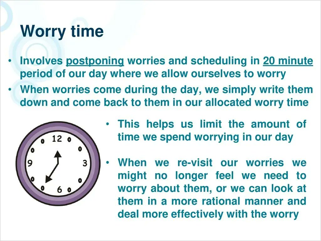 Sometimes telling ourself not to worry is like telling ourselves not to blink.  Set aside a certain amount of time when you can worry instead. Try to keep to a set time which will help this to become a new positive habit.