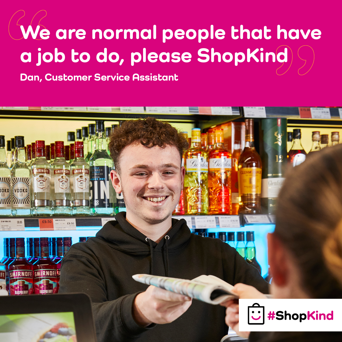 Did you know around 400 shopworkers get abused nation-wide every day?

Everyone has the right to feel safe at work.

We’re supporting #ShopKind to help stop violence and abuse towards shopworkers.