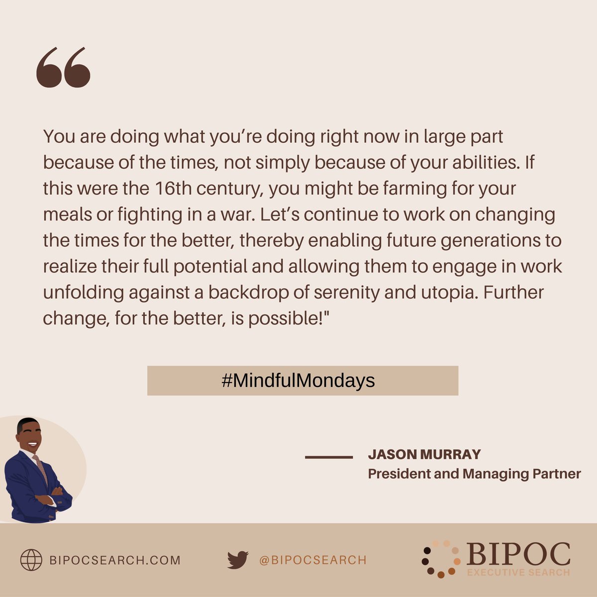 Our President and Managing Partner, Jason Murray, gently remind us, that our work right now, is planting seeds for the future. So, keep at it!                                               

#MindfulMondays #MindfulQuote #ExperiencesThatMatter #BipocExecutiveSearch #JasonMurray