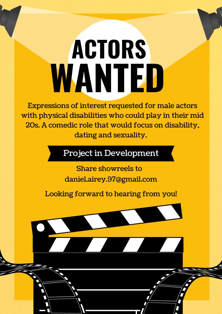 ACTORS WANTED

Expressions of interest requested for male actors with physical disabilities who could play in their mid 20s. A comedic role that would focus on disability, dating and sexuality. 

Project in Development. 

Share showreels to 
daniel.airey.97@gmail.com