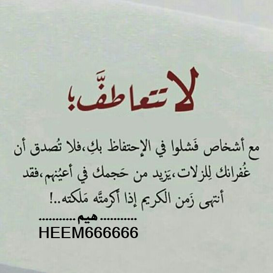 لا نتعاطف
مع أشخاص فشلوا في الاحتفاظ بكِ
فلا تصدق أن غفرانك للزلات
يزيد من حجمك في أعينهم
أنتهى زمن الكريم إذا أكرمته ملكته..!