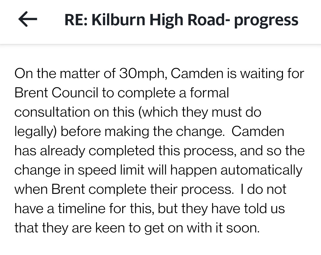 One couldn't make it up! It has taken @Brent_council 10 years to bring the 20mph on Kilburn High Road to consultation! The consultation on the Camden side was done years ago as explained in this April 2023 Mail from a Camden Officer. 1/2