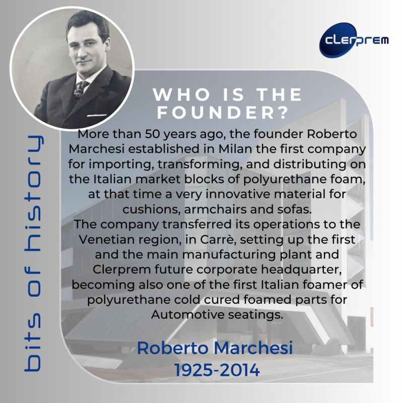 Bits of History
R. Marchesi came from Como, IT, and since his early days he presented a strong entrepreneurial attitude.

In 1960 he became a key player for the production of polyethylene foam parts to be delivered to customers in the Automotive sector.

#bitsofhistory #clerprem