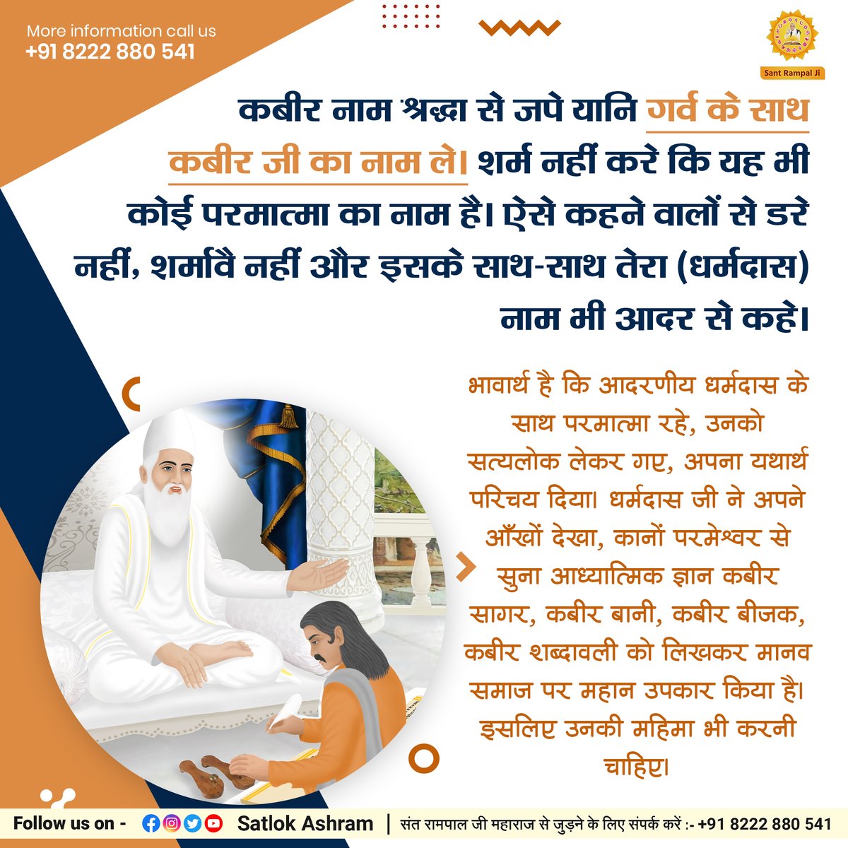 SaintRampalJiM's tweet photo. कबीर नाम श्रद्धा से जपे यानि गर्व के साथ कबीर जी का नाम ले। शर्म नहीं करे कि यह भी कोई परमात्मा का नाम है। ऐसे कहने वालों से डरे नहीं, शर्मावै नहीं और इसके साथ-साथ तेरा (धर्मदास) नाम भी आदर से कहे। https://t.co/LZ9QskFc3n