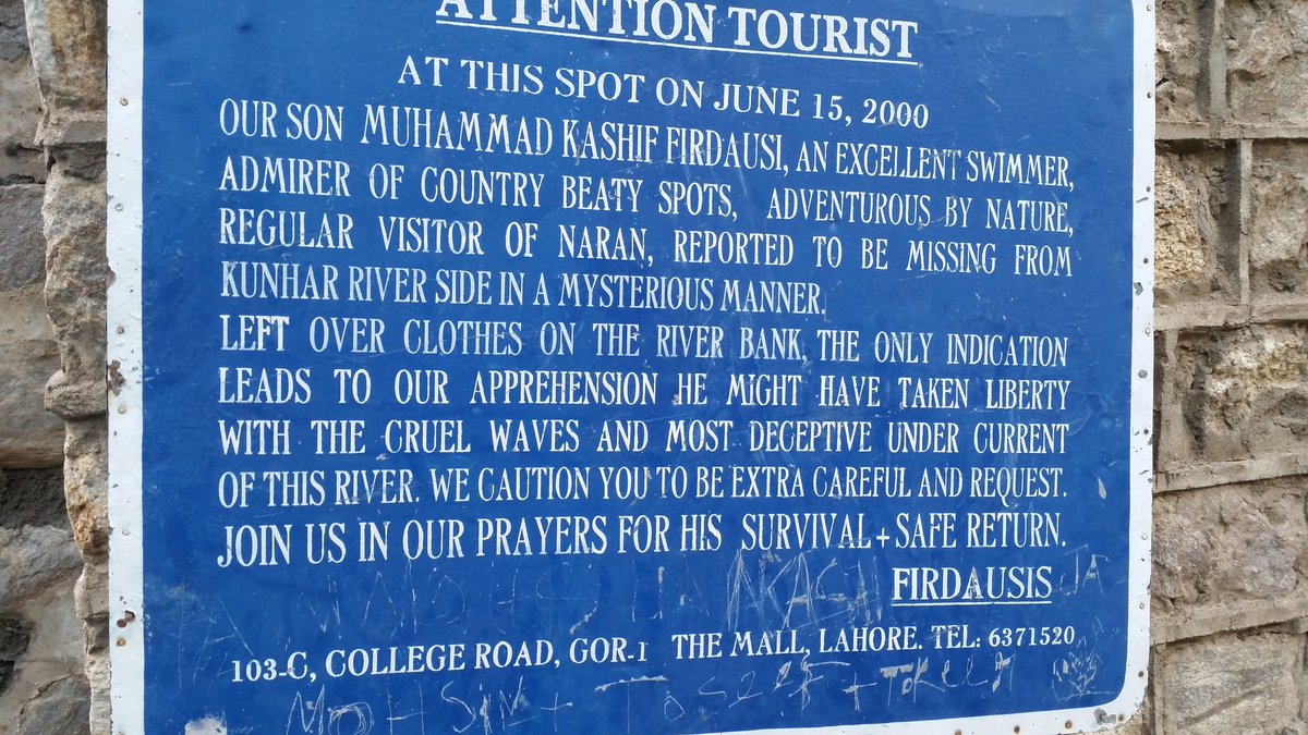 Attn Tourists. 
This is prime tourist season to our north.
I found this board placed by an aggrieved father for his lost son by River Kunhar, PTDC Motel Naran.
We need to educate our kids that no matter how proficient swimmers they are, a mountain river is a killer, not a pool.