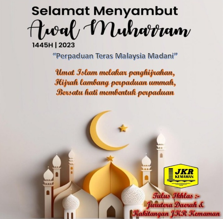 Selamat Menyambut Awal Muharram 1445H/2023M
Perpaduan Teras Malaysia Madani
Daripada Jurutera Daerah dan Warga Kerja JKR Kemaman.
<a href="/JKRTerengganu/">JKR Terengganu</a> <a href="/HasliJKR/">Hasli Ibrahim (Ir. Dr.)</a> <a href="/MoALiS114/">MoALiS</a>