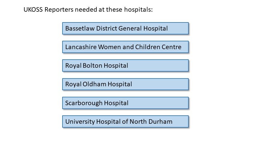 Interested in becoming a UKOSS reporter? We are currently looking for reporters at the below hospitals. If you work in the #maternity unit at one of these sites and would like to help report to #UKOSS then we would love to hear from you! Contact us at ukoss@npeu.ox.ac.uk