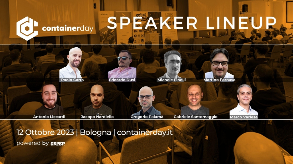 containerday | 5 Novembre 2025 | Bologna (@containerdayit) on Twitter photo Ecco la lineup completa della prossima edizione di #containerday2023🥳
Grazie a:
<a href="/cl4mer/">Paolo Carta</a> <a href="/edodusi/">@edodusi@hachyderm.io</a> Michele Finelli <a href="/mfornasa/">Martino Fornasa</a> <a href="/turibbio/">turibbio</a> <a href="/jnardiello/">Jacopo Nardiello</a> <a href="/gregoriopalama/">Gregorio Palamà</a> gsantomaggio Marco Varlese Serena Lorenzini
Guarda i talk in programma
👉containerday.it/talks_speakers/ Ecco la lineup completa della prossima edizione di #containerday2023🥳
Grazie a:
<a href="/cl4mer/">Paolo Carta</a> <a href="/edodusi/">@edodusi@hachyderm.io</a> Michele Finelli <a href="/mfornasa/">Martino Fornasa</a> <a href="/turibbio/">turibbio</a> <a href="/jnardiello/">Jacopo Nardiello</a> <a href="/gregoriopalama/">Gregorio Palamà</a> gsantomaggio Marco Varlese Serena Lorenzini
Guarda i talk in programma
👉containerday.it/talks_speakers/