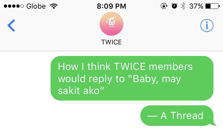 How would I think TWICE members would reply to “Baby, may sakit ako” 

— A Thread