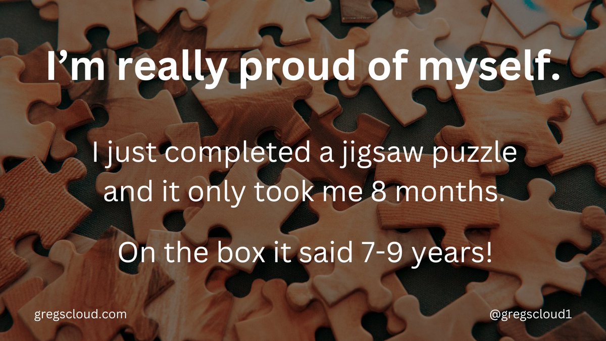 gregscloud1's tweet photo. I’m really proud of myself. I just completed a jigsaw puzzle and it only took me 8 months. On the box it said 7-9 years! https://t.co/Rgbxn6n3SV