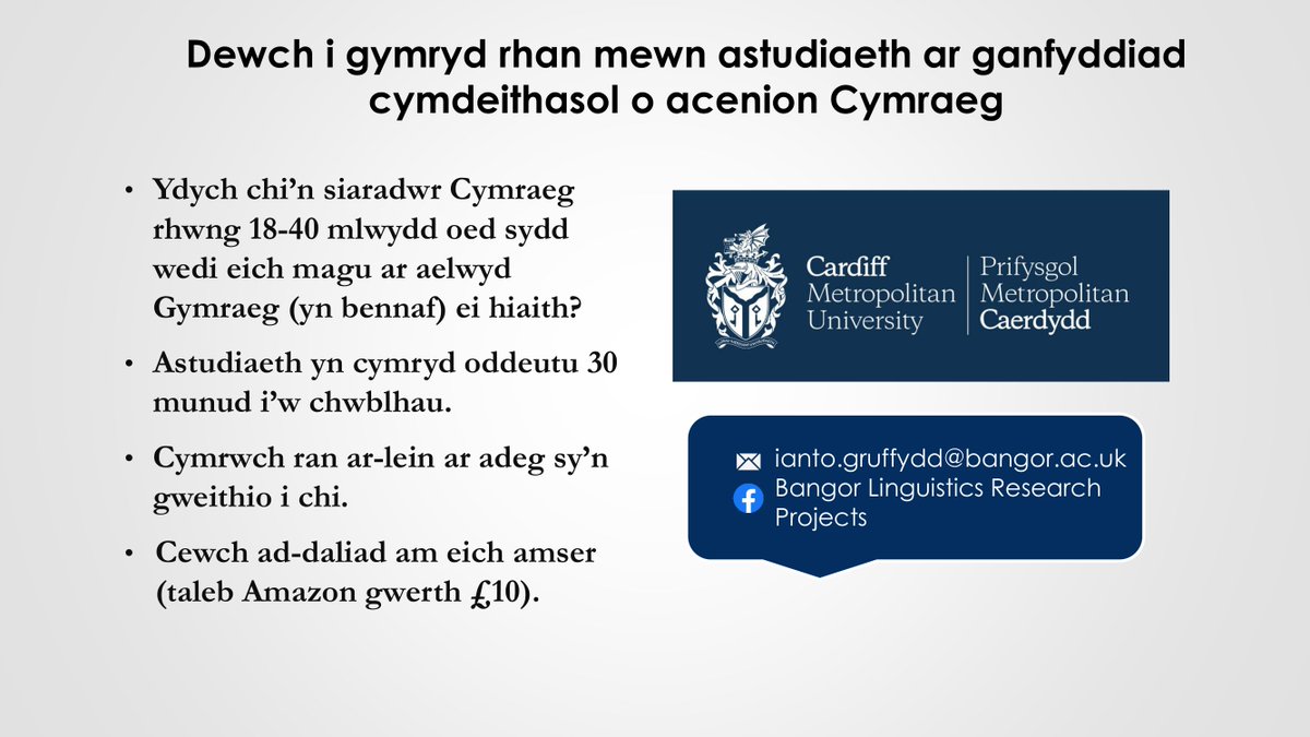 Chwilio am siaradwyr Cymraeg 18-40 sydd wedi eu magu ar aelwyd Gymraeg (siarad Cymraeg gydag o leiaf un rhiant) i gymryd rhan mewn astudiaeth ar ganfyddiad cymdeithasol o acenion Cymraeg. Cymryd rhan ar-lein, taleb Amazon £10 am wneud. Cysylltwch efo fi i gymryd rhan.