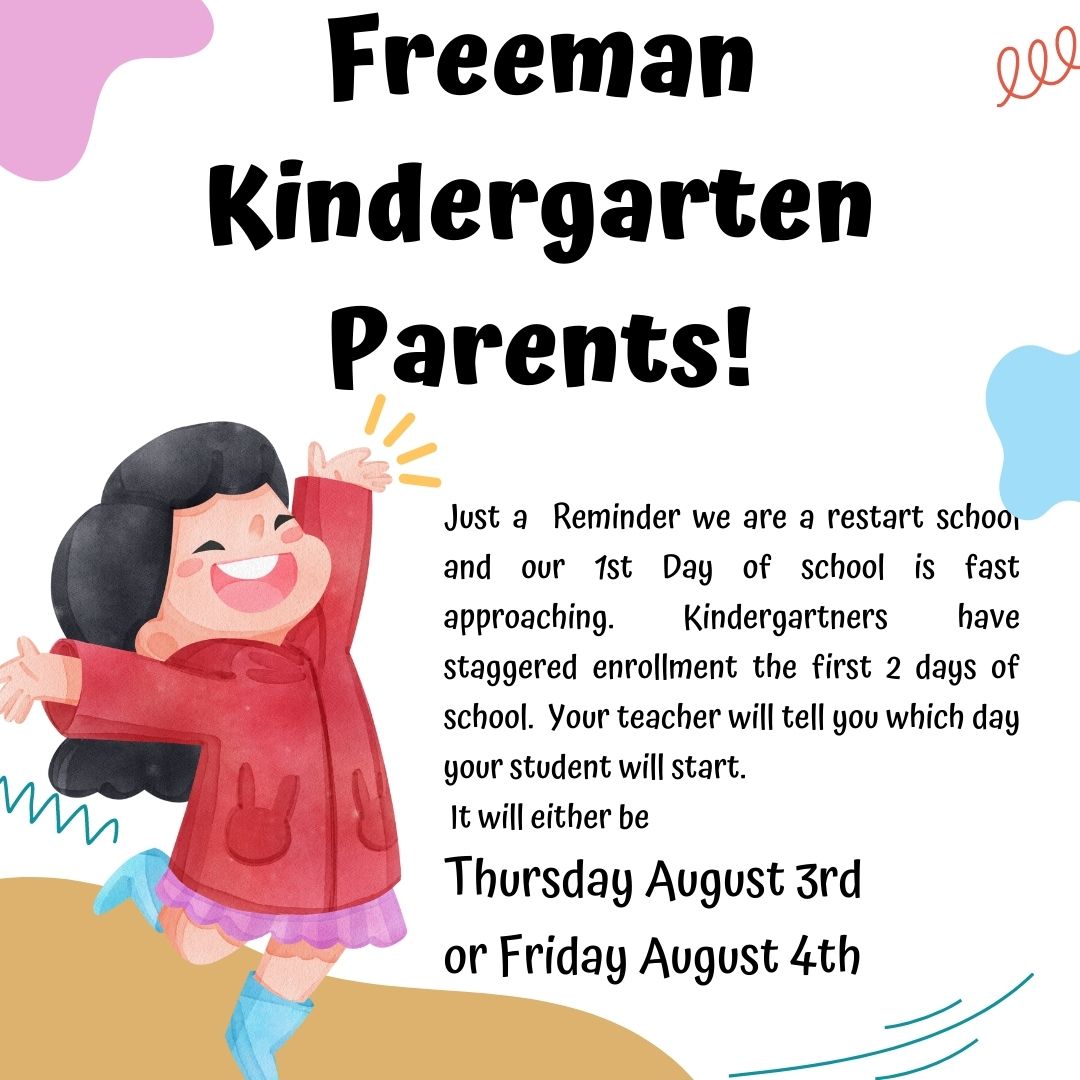 Kindergarten Parents
Just a reminder we are a restart school and our 1st Day of school is fast approaching. Kindergartners have staggered enrollment the first 2 days of school  Your teacher will tell you which day your student will start
Its either Thur Aug 3rd or Fri Aug 4th