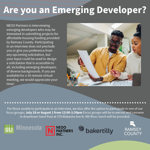 NEOO Partners Inc. is looking to interview emerging developers experienced in submitting affordable housing proposals. They're working to eliminating obstacles in the upcoming Ramsey County application process. Contact NEOO Partners neoopartners.com