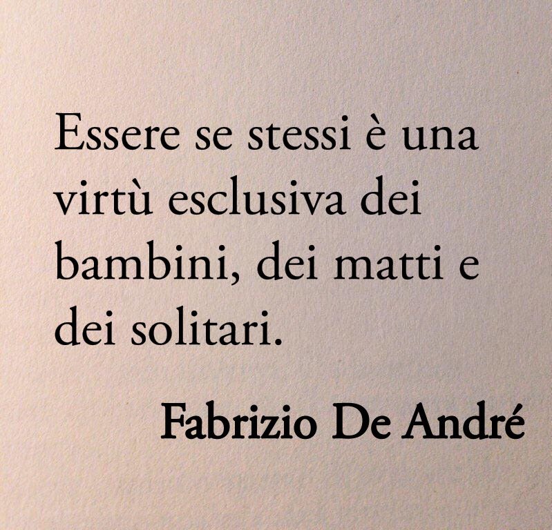 Poesiaitalia's tweet photo. Essere se stessi è una virtù esclusiva dei bambini, dei matti e dei solitari.

Faber https://t.co/LuR8Bdmd35