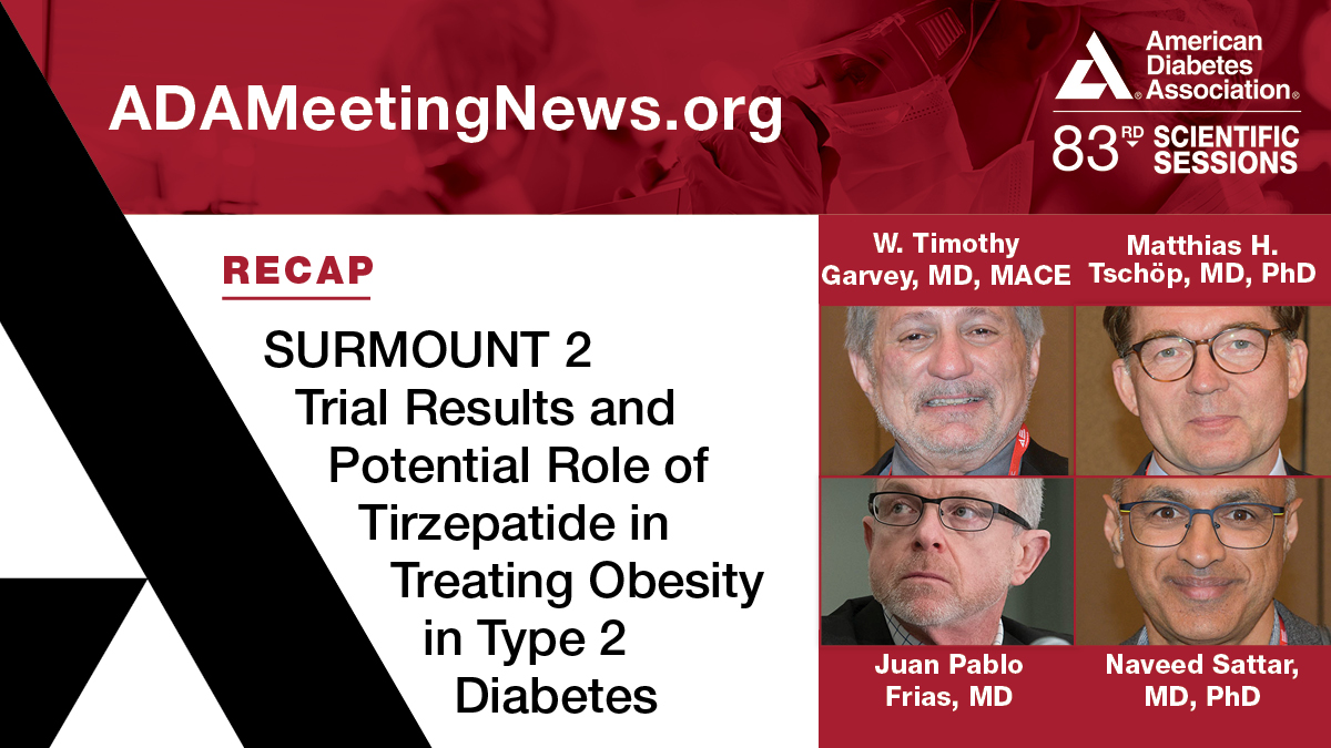 SURMOUNT 2 Trial Results and Potential Role of Tirzepatide in Treating Obesity in Type 2 Diabetes — W. Timothy Garvey, MD, MACE; <a href="/MatthiasTschop/">Matthias Tschöp</a>; Juan Pablo Frias, MD; and Naveed Sattar, MD, PhD, presented at #ADA2023. Recap in ADA Meeting News: bit.ly/3Ohv1yT