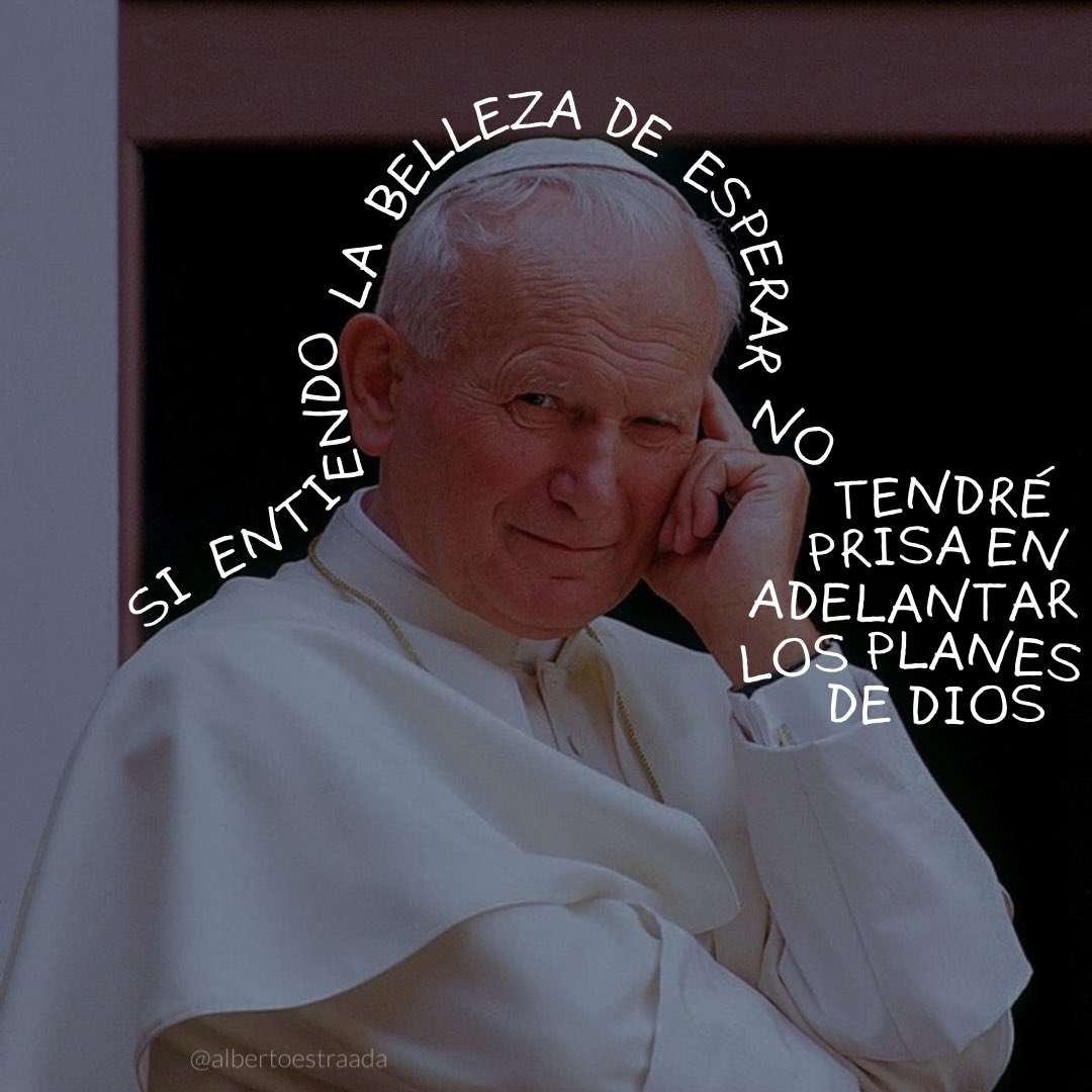 albertoestraada's tweet photo. "Si entiendo la belleza de esperar, no tendré prisa en adelantar los planes de Dios". San Juan Pablo II https://t.co/nd0talLZwq