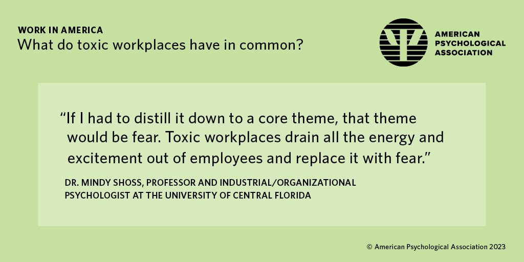 Toxic workplaces leave employees sick, scared, and looking for an exit. Organizations can protect workers by identifying unhealthy conditions and prioritizing a culture of safety and respect. #WorkInAmerica

Learn more: at.apa.org/9z1