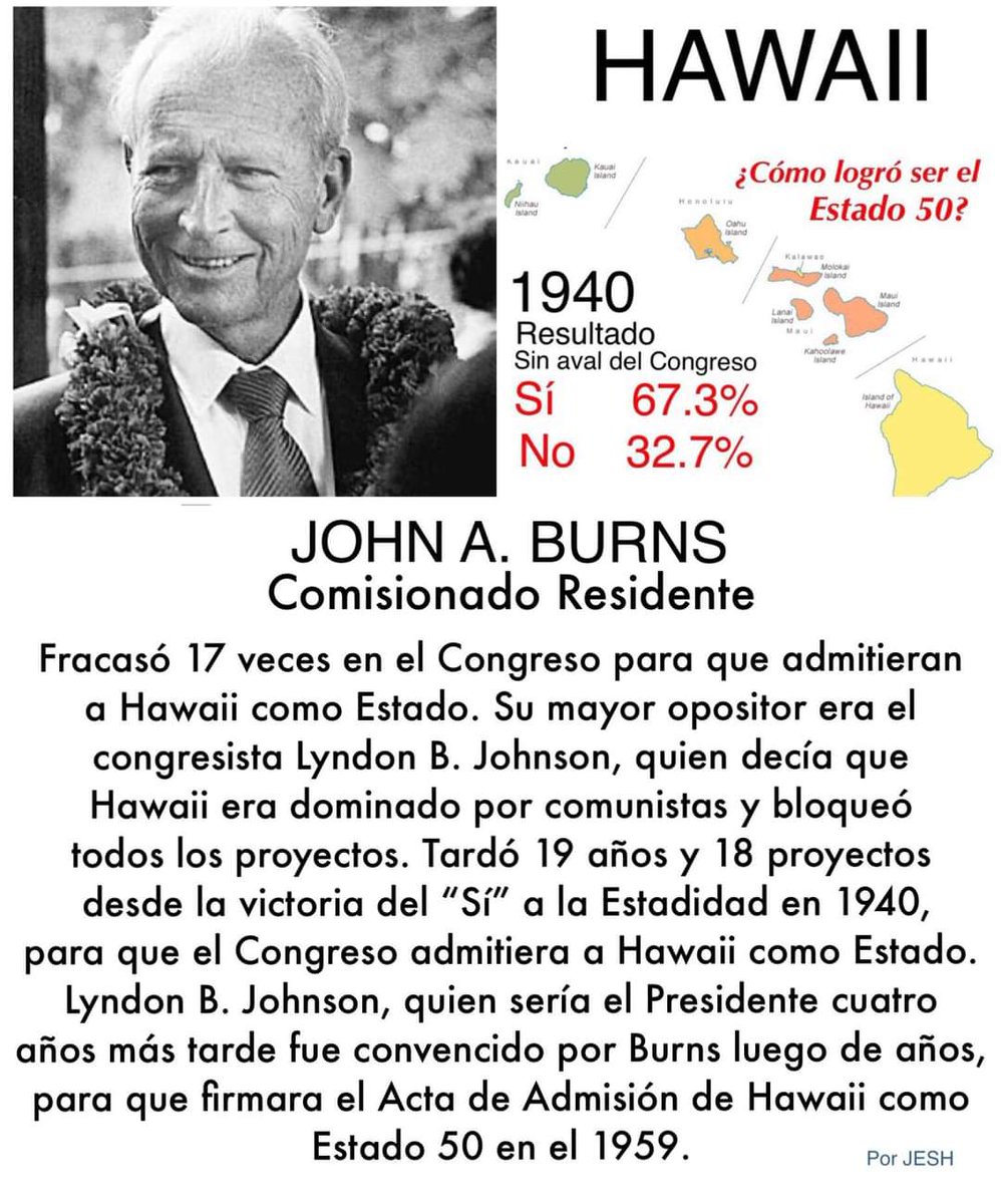 JoelEnriqueS's tweet photo. La Estadidad siempre ha tenido la oposición del Congreso, el caso de Puerto Rico no ha sido la excepción. En el caso de Hawaii su mayor enemigo era el Congresista Lyndon B. Johnson, quien le bloqueo el paso a la Estadidad en 17 ocasiones. Pero el Comisionado Residente de Hawaii John Burns estuvo tantos años insistiendo, que terminó convenciendo a su archienemigo el entonces Senador Lyndon B. Johnson, para que aprobara el Acta de Admisión en el 1959. Cuatro años más tarde, en el 1963 Lyndon B. Johnson sería electo Presidente, lo que demuestra el poder que tenía en el Congreso. John Burns luego fue electo Gobernador del Estado de Hawaii desde el 1962 hasta el 1974 y se convirtió en uno de los políticos más admirados.

Dale share a esta publicación para que todos sepan que la Estadidad es completamente posible para Puerto Rico. Solo necesitamos a los líderes correctos, como lo fue John Burns.