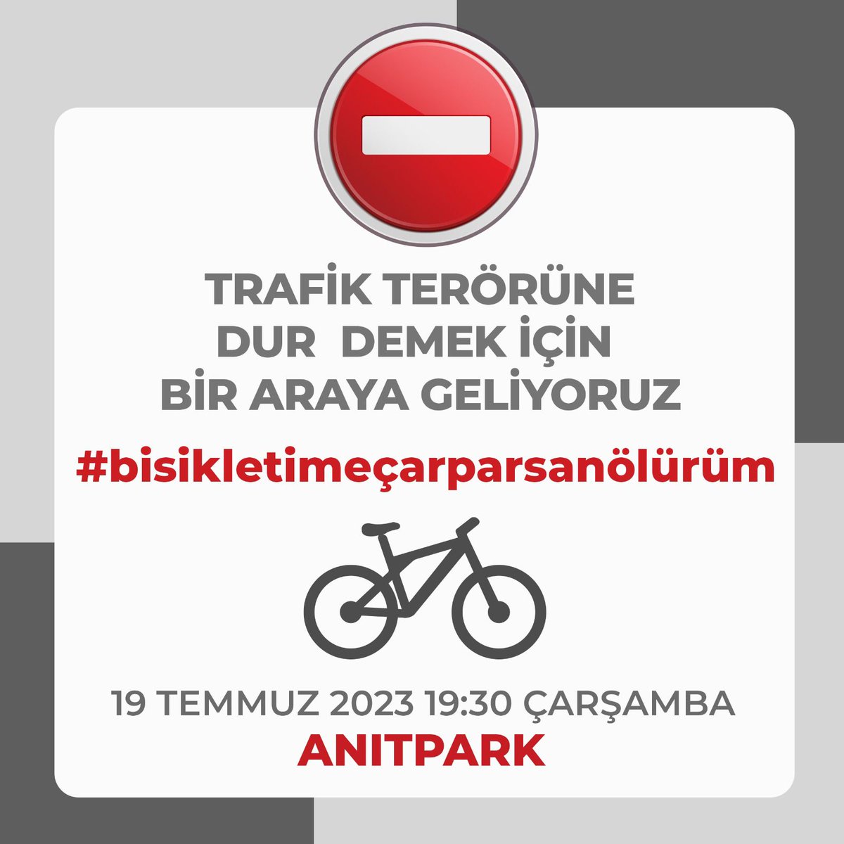 TRAFİK TERÖRÜNE DUR DEMEK İÇİN BİR ARAYA GELİYORUZ
#bisikletimecarparsanölürüm 
19 Temmuz 2023 19:30 Çarşamba
Anıtpark / Ankara