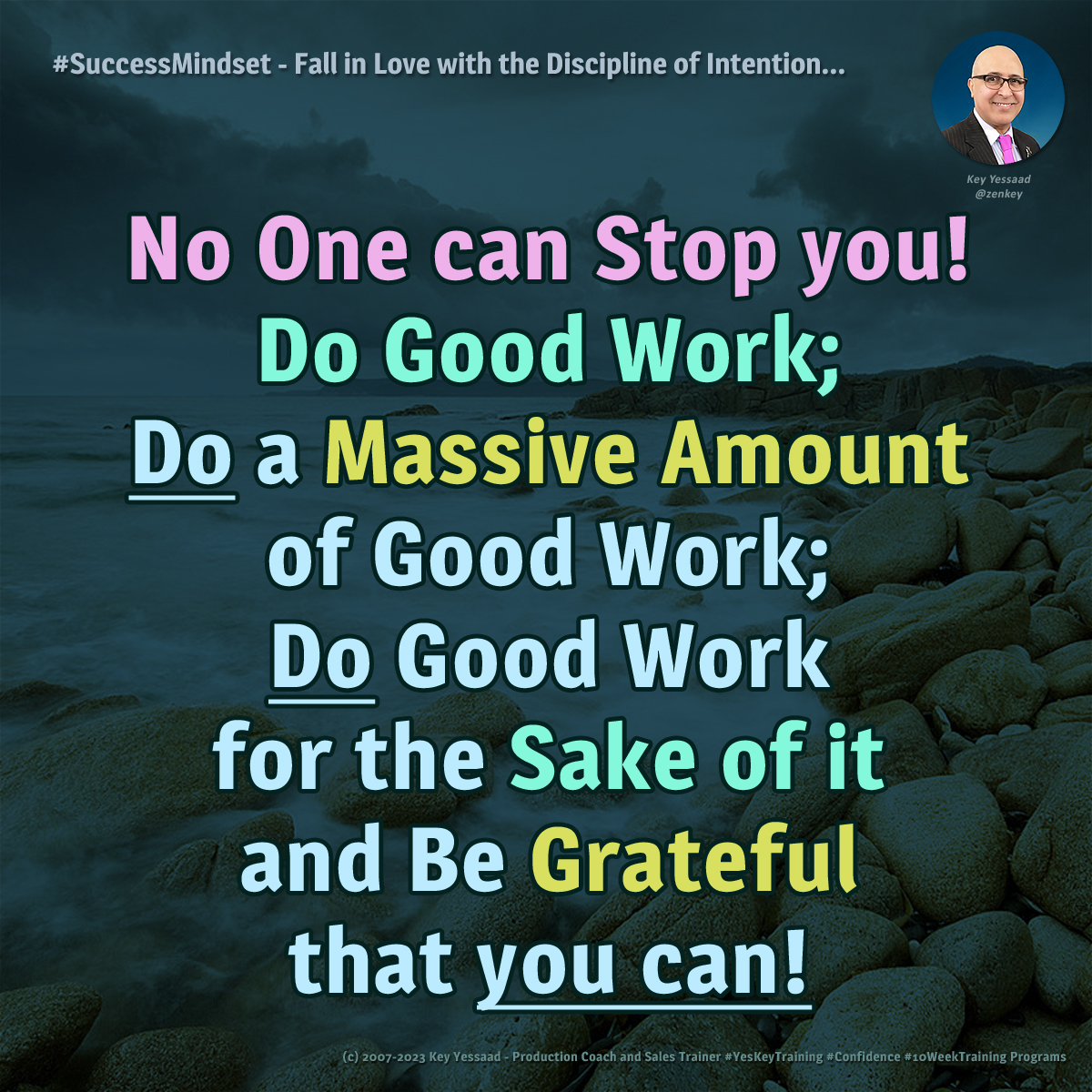No One can Stop you! Do Good Work; Do a Massive Amount of Good Work; Do Good Work for the Sake of it and Be Grateful that you can! -- #TrustTheProcess #DoGoodWork #DailyDiscipline #TakeOwnership  #BuildConfidence #GoGetters  #YesKeyTraining #10WeekTraining #KeyYessaad