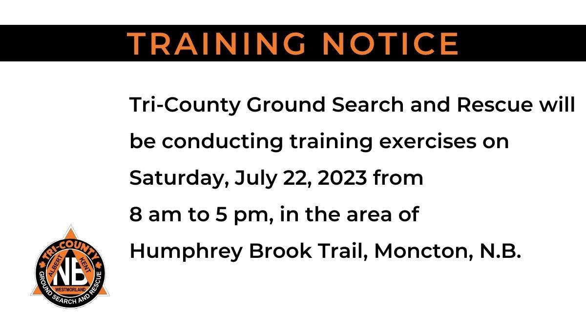 Tri-County Ground Search and Rescue will be conducting training exercises on Saturday, July 22, 2023 from 8 am to 5 pm, in the area of Humphrey Brook Trail, Moncton, N.B.